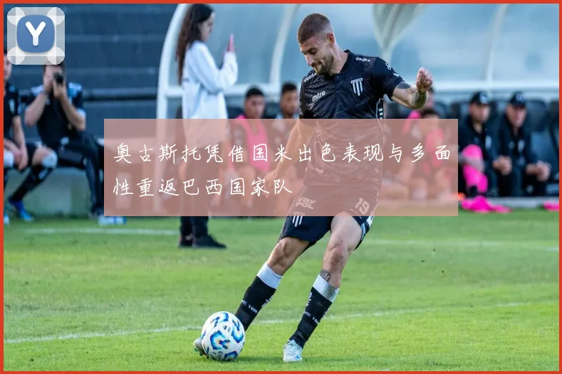 奥古斯托凭借国米出色表现与多面性重返巴西国家队