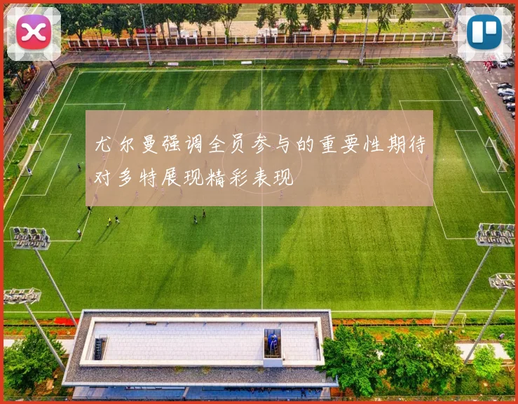 尤尔曼强调全员参与的重要性期待对多特展现精彩表现